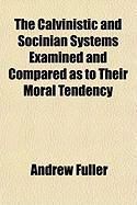 Produktbild: The Calvinistic and Socinian Systems Examined and Compared as to Their Moral Tendency