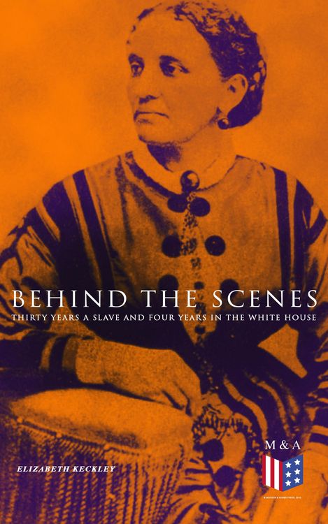 Produktbild: Behind the Scenes: Thirty Years a Slave and Four Years in the White House