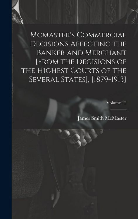 Produktbild: Mcmaster's Commercial Decisions Affecting the Banker and Merchant [From the Decisions of the Highest Courts of the Several States], [1879-1913]; Volum