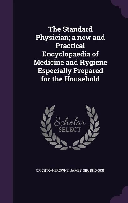 Produktbild: The Standard Physician; a new and Practical Encyclopaedia of Medicine and Hygiene Especially Prepared for the Household