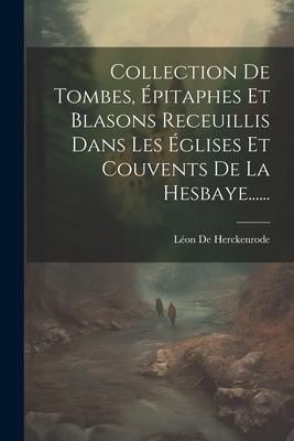 Produktbild: Collection De Tombes, &Eacute;pitaphes Et Blasons Receuillis Dans Les &Eacute;glises Et Couvents De La Hesbaye......