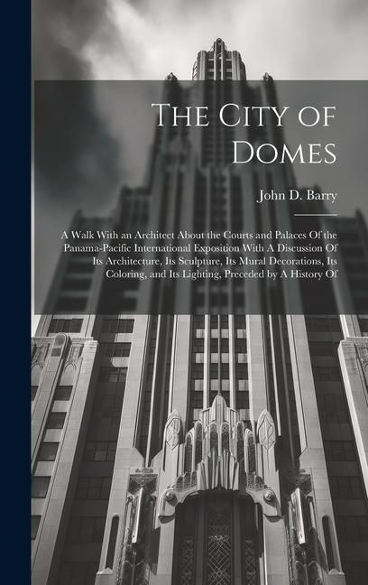 Produktbild: The City of Domes: A Walk With an Architect About the Courts and Palaces Of the Panama-Pacific International Exposition With A Discussion
