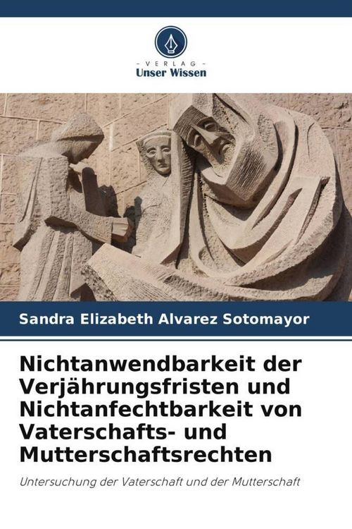 Produktbild: Nichtanwendbarkeit der Verj&auml;hrungsfristen und Nichtanfechtbarkeit von Vaterschafts- und Mutterschaftsrechten