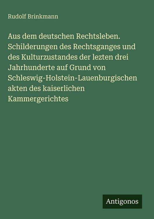 Produktbild: Aus dem deutschen Rechtsleben. Schilderungen des Rechtsganges und des Kulturzustandes der lezten drei Jahrhunderte auf Grund von Schleswig-Holstein-La