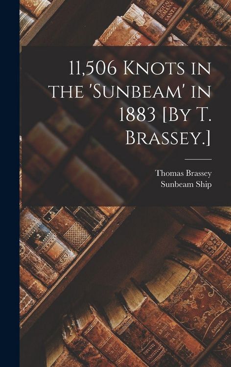 Produktbild: 11,506 Knots in the 'sunbeam' in 1883 [By T. Brassey.]