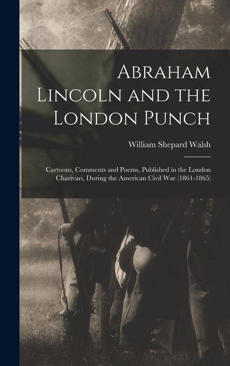 Produktbild: Abraham Lincoln and the London Punch; Cartoons, Comments and Poems, Published in the London Charivari, During the American Civil War (1861-1865)