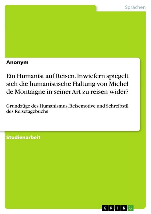 Produktbild: Ein Humanist auf Reisen. Inwiefern spiegelt sich die humanistische Haltung von Michel de Montaigne in seiner Art zu reisen wider?