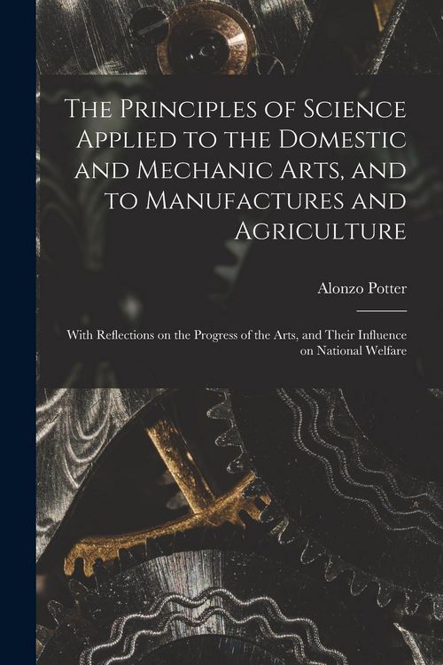 Produktbild: The Principles of Science Applied to the Domestic and Mechanic Arts, and to Manufactures and Agriculture