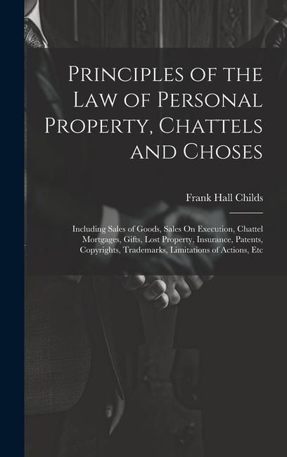 Produktbild: Principles of the Law of Personal Property, Chattels and Choses: Including Sales of Goods, Sales On Execution, Chattel Mortgages, Gifts, Lost Property