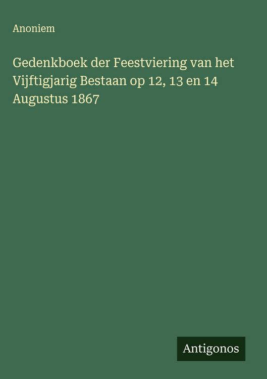 Produktbild: Gedenkboek der Feestviering van het Vijftigjarig Bestaan op 12, 13 en 14 Augustus 1867