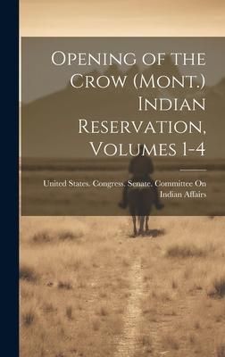 Produktbild: Opening of the Crow (Mont.) Indian Reservation, Volumes 1-4