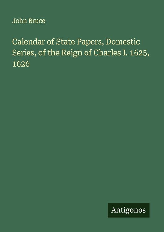 Produktbild: Calendar of State Papers, Domestic Series, of the Reign of Charles I. 1625, 1626