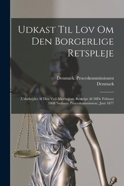 Produktbild: Udkast Til Lov Om Den Borgerlige Retspleje: (Udarbejdet Af Den Ved Allerh&oslash;jeste Reskript Af 28De Februar 1868 Nedsatte Proceskommission). Juni 1877