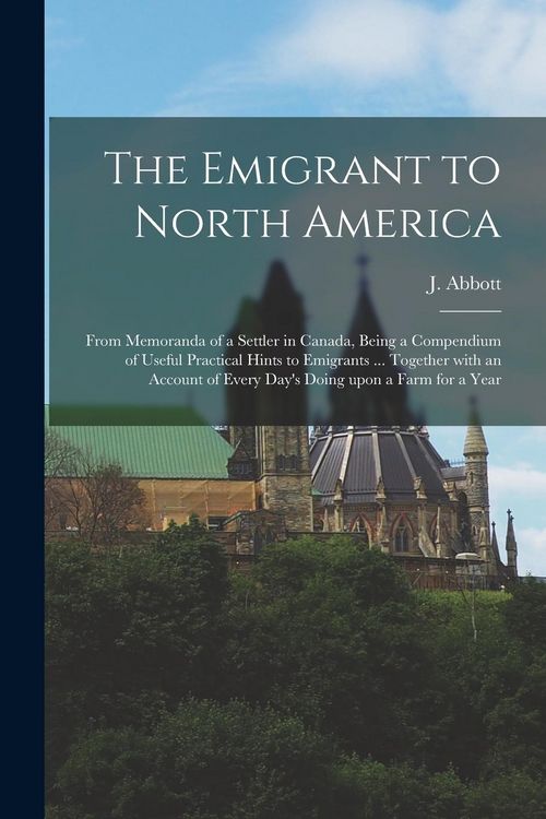 Produktbild: The Emigrant to North America [microform]: From Memoranda of a Settler in Canada, Being a Compendium of Useful Practical Hints to Emigrants ... Togeth