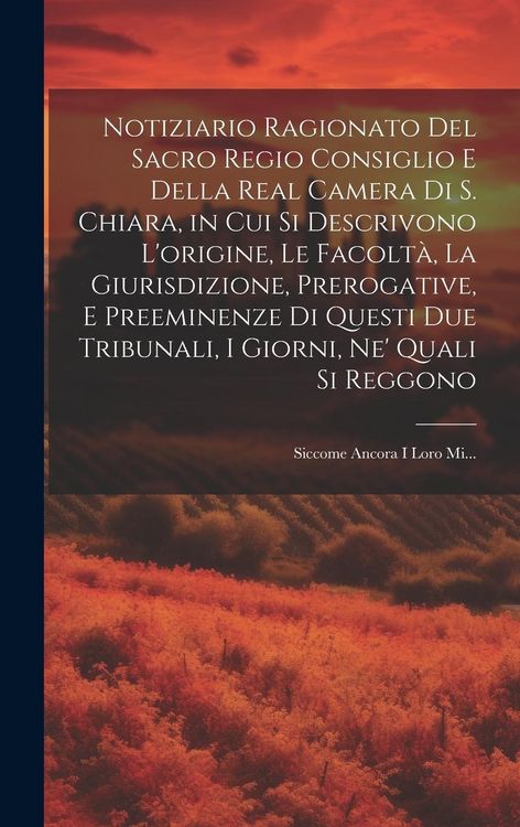 Produktbild: Notiziario Ragionato Del Sacro Regio Consiglio E Della Real Camera Di S. Chiara, in Cui Si Descrivono L'origine, Le Facolt&agrave;, La Giurisdizione, Preroga