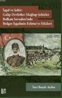 Produktbild: Isgal ve Sehir Galip Devletler - Maglup Sehirler Balkan Savaslarinda Bulgar Isgalinin Edirneye Etkileri 1912-1913