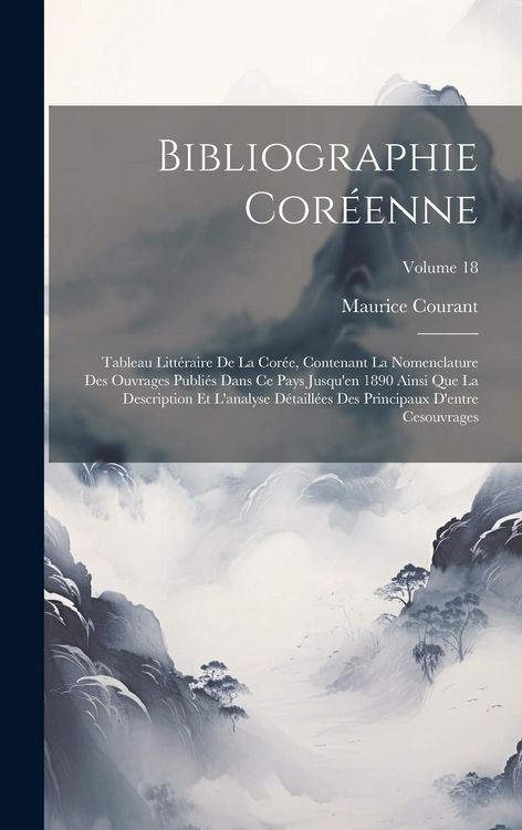 Produktbild: Bibliographie Cor&eacute;enne: Tableau Litt&eacute;raire De La Cor&eacute;e, Contenant La Nomenclature Des Ouvrages Publi&eacute;s Dans Ce Pays Jusqu'en 1890 Ainsi Que La