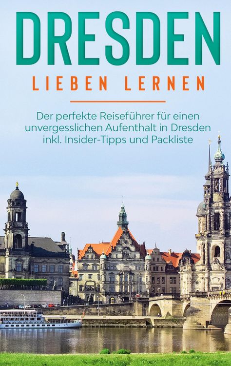 Produktbild: Dresden lieben lernen: Der perfekte Reisef&uuml;hrer f&uuml;r einen unvergesslichen Aufenthalt in Dresden inkl. Insider-Tipps und Packliste