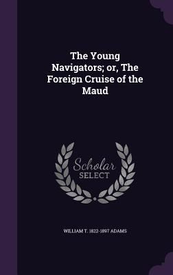 Produktbild: The Young Navigators; or, The Foreign Cruise of the Maud