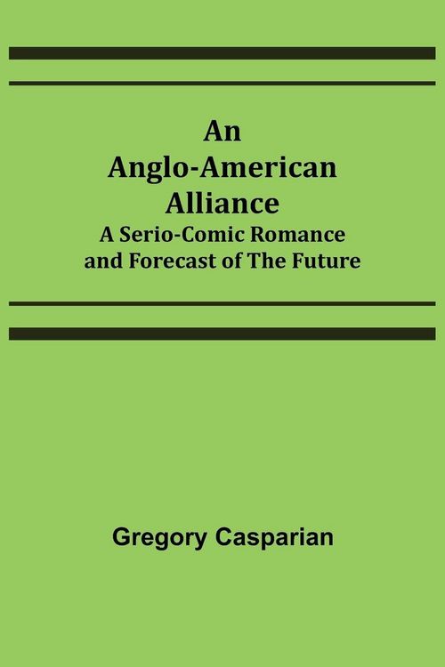 Produktbild: An Anglo-American Alliance; A Serio-Comic Romance and Forecast of the Future