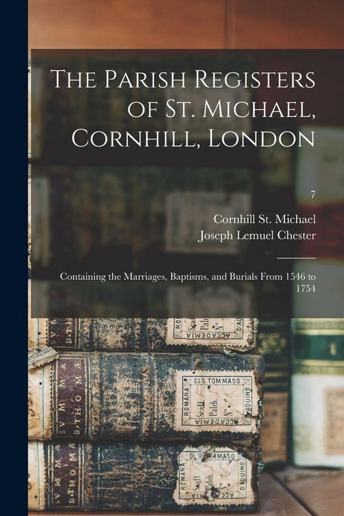 Produktbild: The Parish Registers of St. Michael, Cornhill, London: Containing the Marriages, Baptisms, and Burials From 1546 to 1754; 7