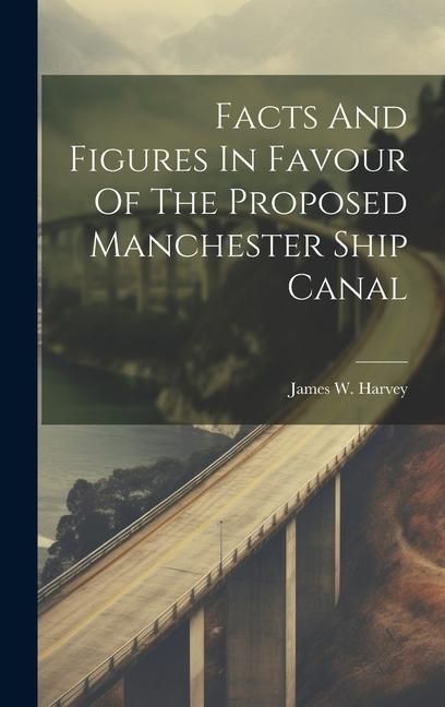 Produktbild: Facts And Figures In Favour Of The Proposed Manchester Ship Canal