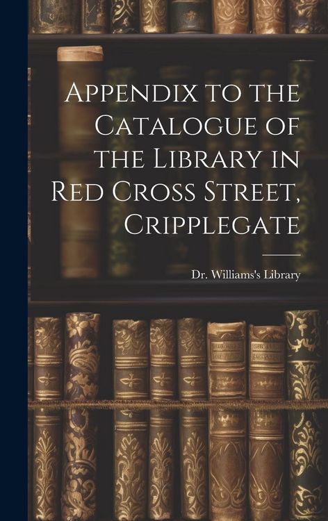 Produktbild: Appendix to the Catalogue of the Library in Red Cross Street, Cripplegate