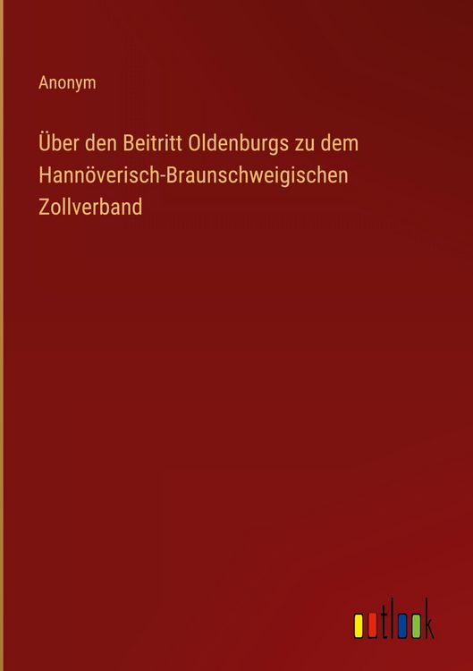 Produktbild: &Uuml;ber den Beitritt Oldenburgs zu dem Hann&ouml;verisch-Braunschweigischen Zollverband