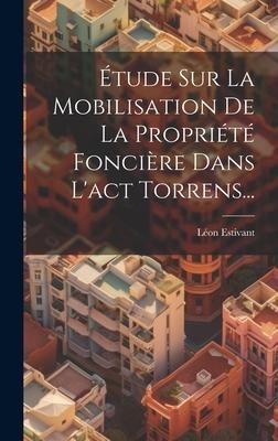 Produktbild: &Eacute;tude Sur La Mobilisation De La Propri&eacute;t&eacute; Fonci&egrave;re Dans L'act Torrens...