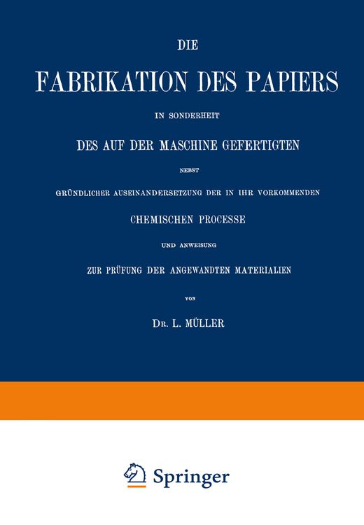Produktbild: Die Fabrikation des Papiers in Sonderheit des auf der Maschine Gefertigten nebst Gr&uuml;ndlicher Auseinandersetzung der in IHR Vorkommenden Chemischen Pro