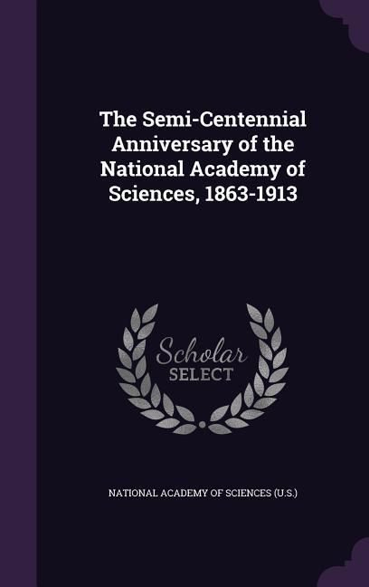 Produktbild: The Semi-Centennial Anniversary of the National Academy of Sciences, 1863-1913