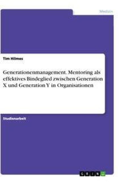 Produktbild: Generationenmanagement. Mentoring als effektives Bindeglied zwischen Generation X und Generation Y in Organisationen