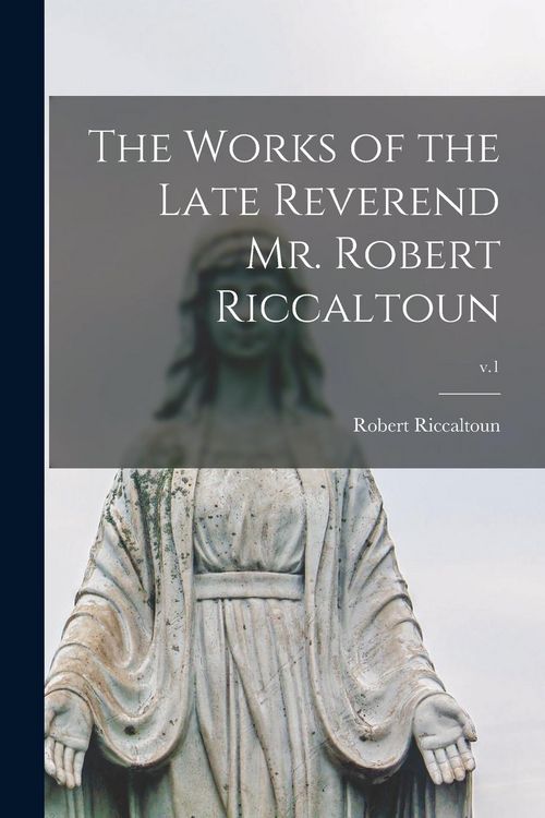 Produktbild: The Works of the Late Reverend Mr. Robert Riccaltoun; v.1