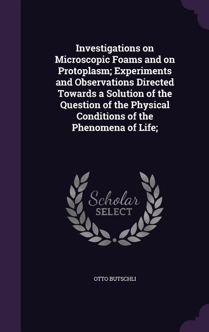 Produktbild: Investigations on Microscopic Foams and on Protoplasm; Experiments and Observations Directed Towards a Solution of the Question of the Physical Condit