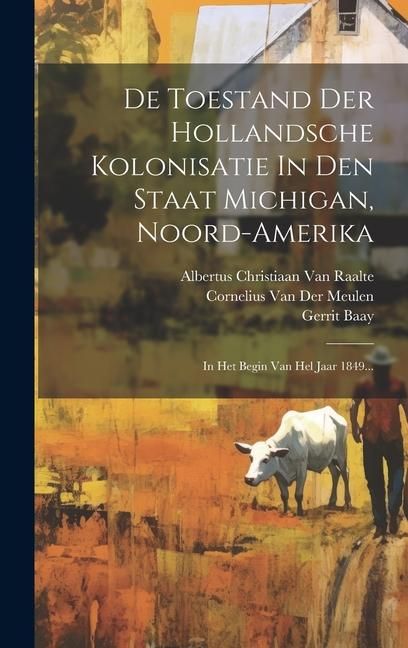 Produktbild: De Toestand Der Hollandsche Kolonisatie In Den Staat Michigan, Noord-amerika: In Het Begin Van Hel Jaar 1849...