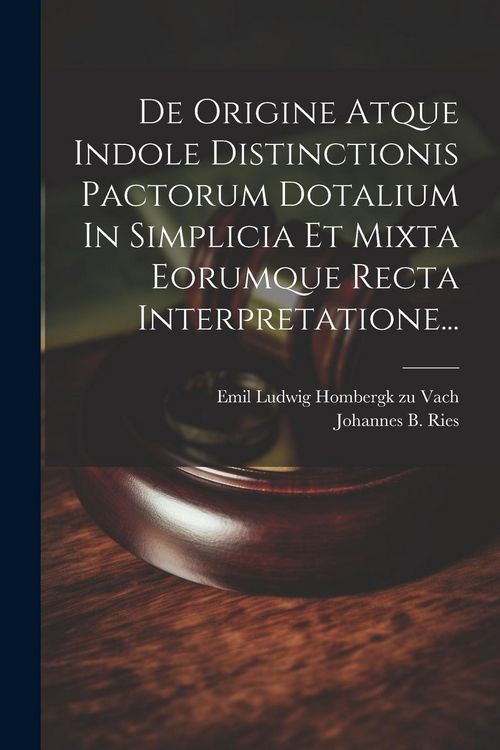 Produktbild: De Origine Atque Indole Distinctionis Pactorum Dotalium In Simplicia Et Mixta Eorumque Recta Interpretatione...