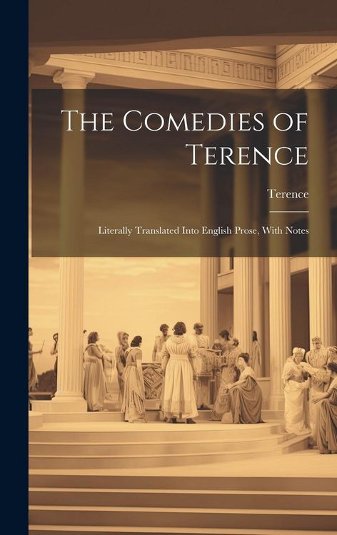 Produktbild: The Comedies of Terence: Literally Translated Into English Prose, With Notes