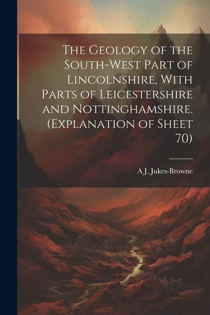 Produktbild: The Geology of the South-west Part of Lincolnshire, With Parts of Leicestershire and Nottinghamshire. (Explanation of Sheet 70)