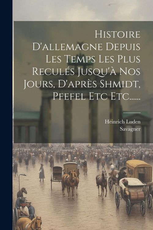 Produktbild: Histoire D'allemagne Depuis Les Temps Les Plus Recul&eacute;s Jusqu'&agrave; Nos Jours, D'apr&egrave;s Shmidt, Pfefel Etc Etc......