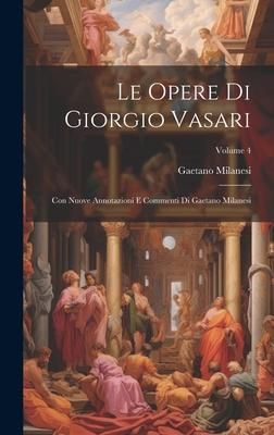 Produktbild: Le Opere Di Giorgio Vasari: Con Nuove Annotazioni E Commenti Di Gaetano Milanesi; Volume 4