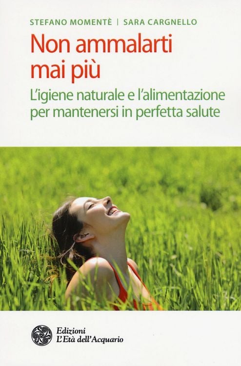 Produktbild: Non ammalarti mai più. L'igiene naturale e l'alimentazione per mantenersi in perfetta salute