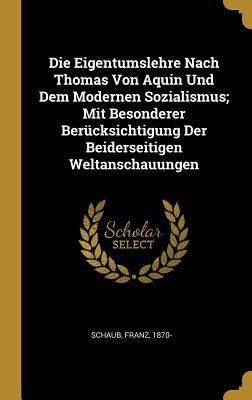 Produktbild: Die Eigentumslehre Nach Thomas Von Aquin Und Dem Modernen Sozialismus; Mit Besonderer Ber&uuml;cksichtigung Der Beiderseitigen Weltanschauungen