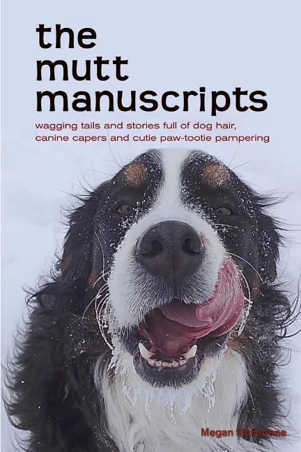 Produktbild: The mutt manuscripts: Wagging tails and stories full of dog hair, paw-tootie pampering and canine capers