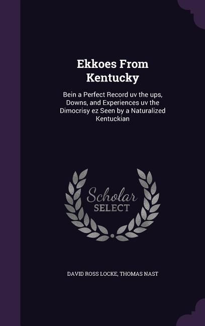 Produktbild: Ekkoes From Kentucky: Bein a Perfect Record uv the ups, Downs, and Experiences uv the Dimocrisy ez Seen by a Naturalized Kentuckian