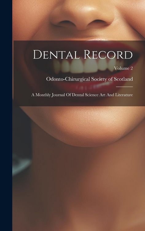 Produktbild: Dental Record: A Monthly Journal Of Dental Science Art And Literature; Volume 2