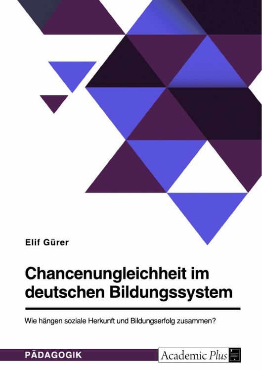 Produktbild: Chancenungleichheit im deutschen Bildungssystem. Wie h&auml;ngen soziale Herkunft und Bildungserfolg zusammen?