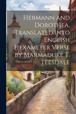 Produktbild: Hermann and Dorothea, Translated Into English Hexameter Verse by Marmaduke T. Teesdale