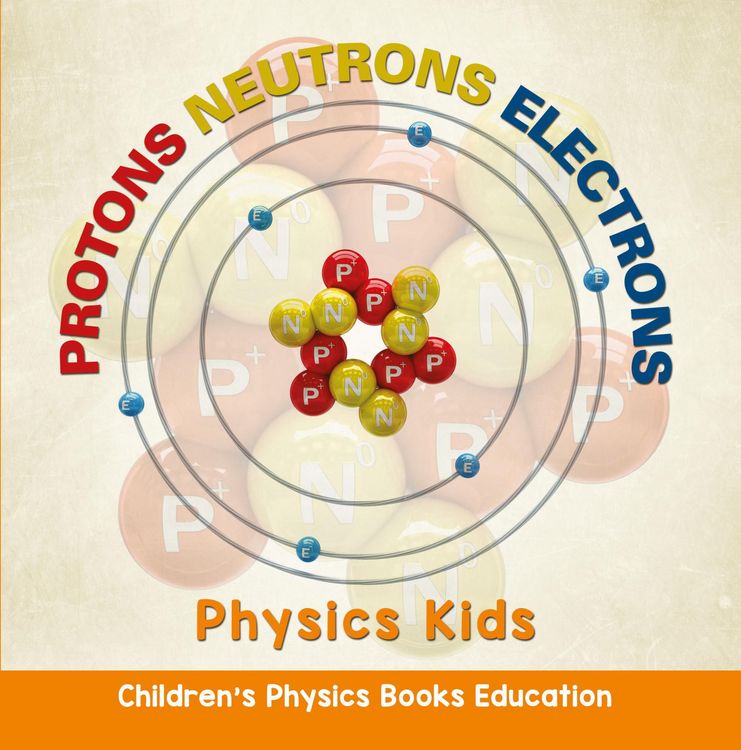 Produktbild: Protons Neutrons Electrons: Physics Kids | Children's Physics Books Education