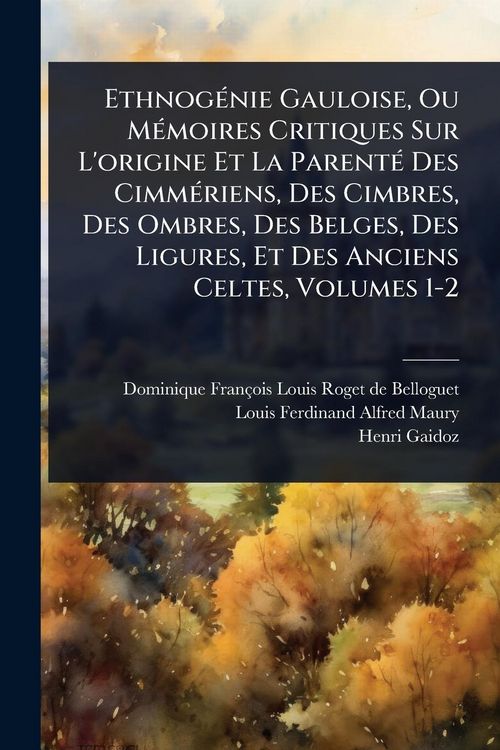 Produktbild: Ethnog&Atilde;(c)nie Gauloise, Ou M&Atilde;(c)moires Critiques Sur L'origine Et La Parent&Atilde;(c) Des Cimm&Atilde;(c)riens, Des Cimbres, Des Ombres, Des Belges, Des Ligures, E