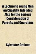 Produktbild: A Lecture to Young Men on Chastity; Intended Also for the Serious Consideration of Parents and Guardians